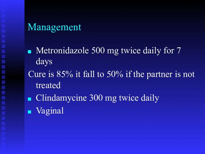 Management Metronidazole 500 mg twice daily for 7 days Cure is 85% it