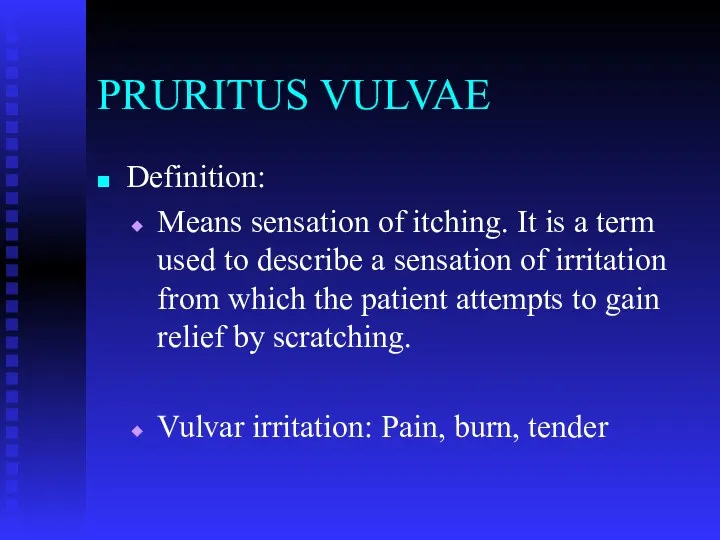PRURITUS VULVAE Definition: Means sensation of itching. It is a term used to