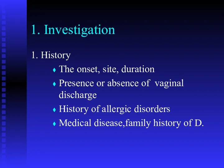 1. Investigation 1. History The onset, site, duration Presence or absence of vaginal