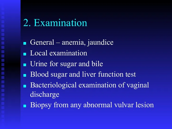 2. Examination General – anemia, jaundice Local examination Urine for sugar and bile