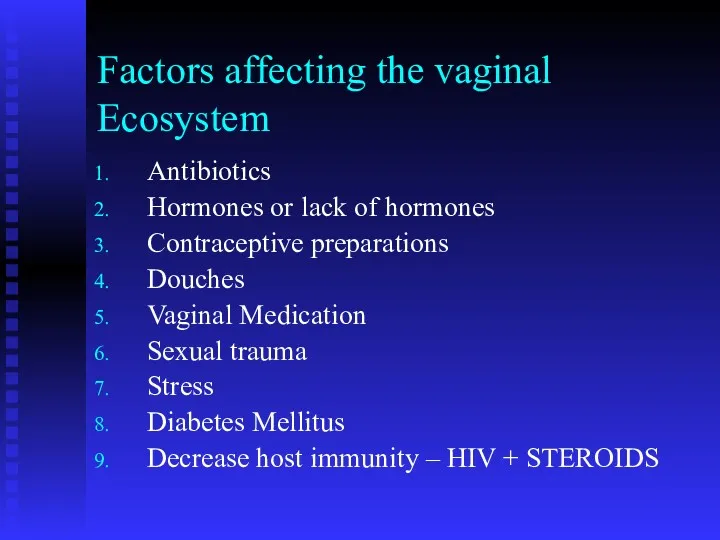 Factors affecting the vaginal Ecosystem Antibiotics Hormones or lack of hormones Contraceptive preparations