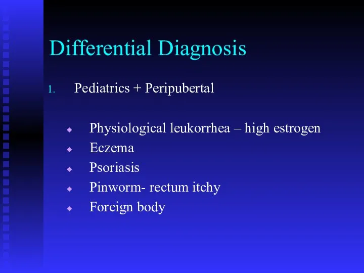 Differential Diagnosis Pediatrics + Peripubertal Physiological leukorrhea – high estrogen