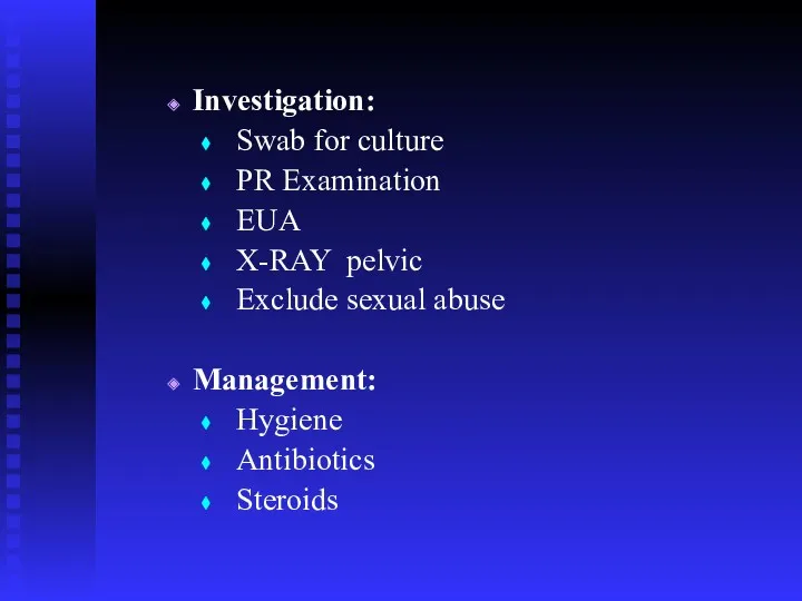 Investigation: Swab for culture PR Examination EUA X-RAY pelvic Exclude sexual abuse Management: Hygiene Antibiotics Steroids