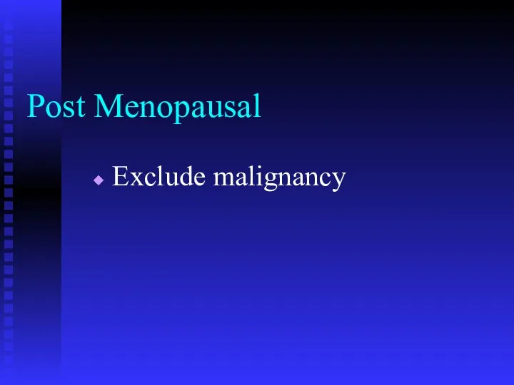 Post Menopausal Exclude malignancy