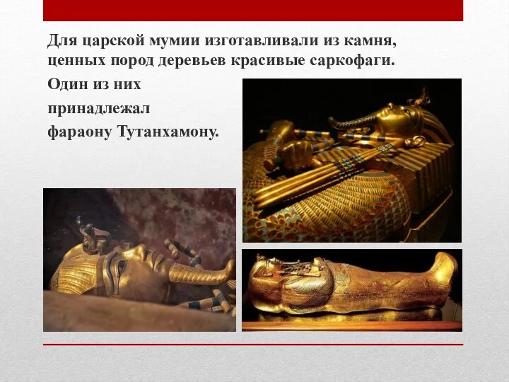 Для царской мумии изготавливали из камня, ценных пород деревьев красивые саркофаги. Один из