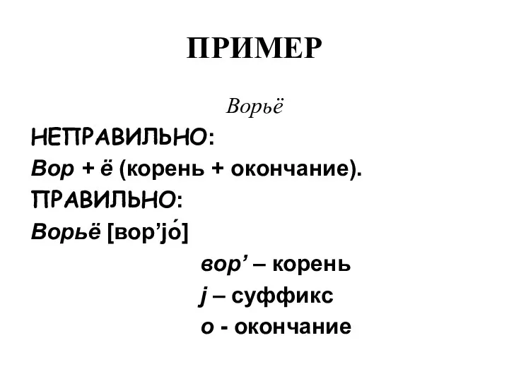 ПРИМЕР Ворьё НЕПРАВИЛЬНО: Вор + ё (корень + окончание). ПРАВИЛЬНО: