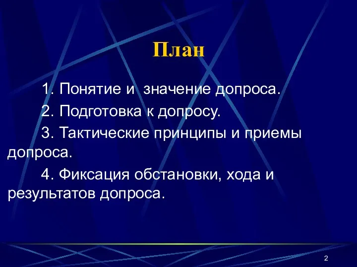 План 1. Понятие и значение допроса. 2. Подготовка к допросу. 3. Тактические принципы