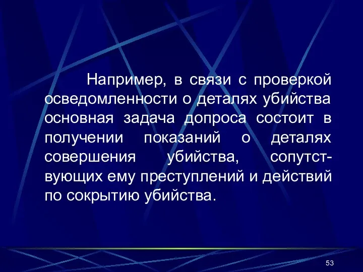 Например, в связи с проверкой осведомленности о деталях убийства основная задача допроса состоит