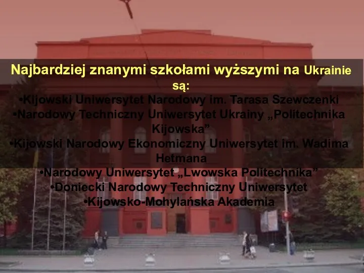 Najbardziej znanymi szkołami wyższymi na Ukrainie są: Kijowski Uniwersytet Narodowy