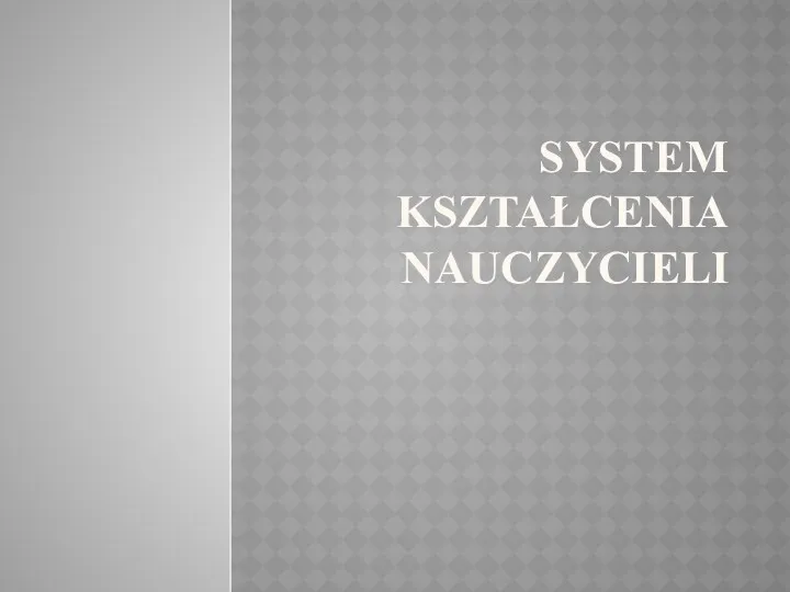 SYSTEM KSZTAŁCENIA NAUCZYCIELI