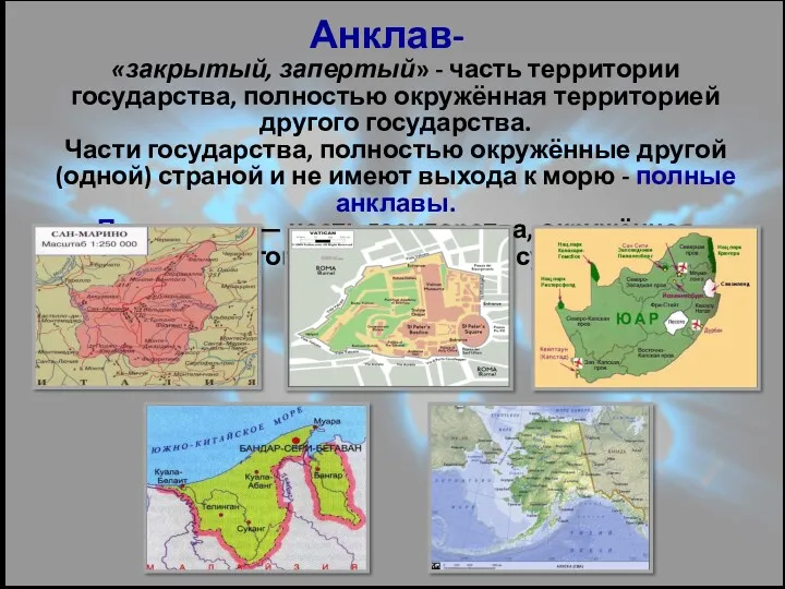 Анклав- «закрытый, запертый» - часть территории государства, полностью окружённая территорией