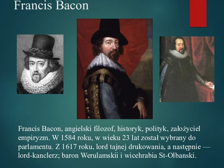 Francis Bacon Francis Bacon, angielski filozof, historyk, polityk, założyciel empiryzm.