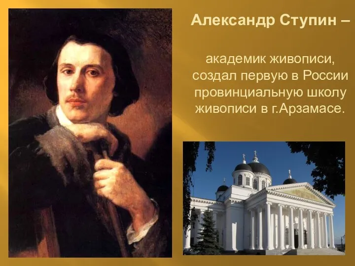 Александр Ступин – академик живописи, создал первую в России провинциальную школу живописи в г.Арзамасе.