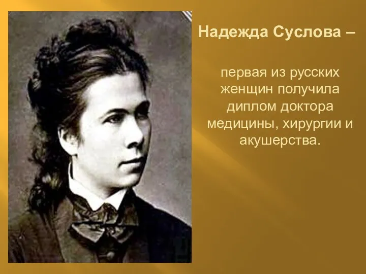 Надежда Суслова – первая из русских женщин получила диплом доктора медицины, хирургии и акушерства.