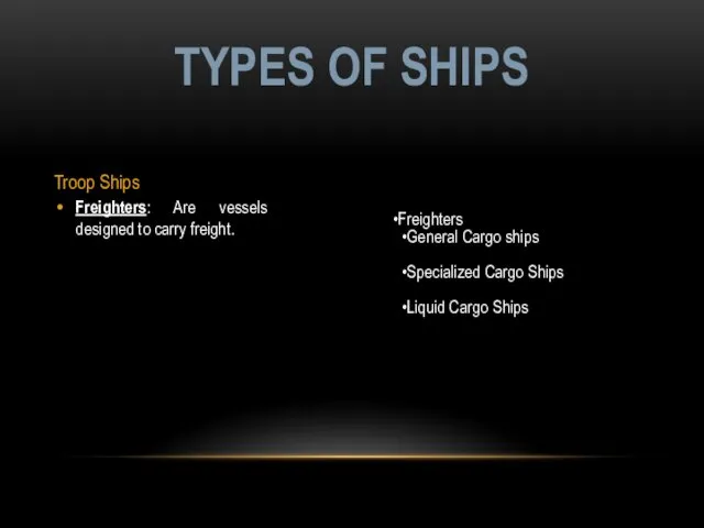Troop Ships Freighters: Are vessels designed to carry freight. TYPES OF SHIPS Freighters