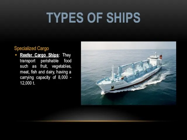 Specialized Cargo Reefer Cargo Ships: They transport perishable food such as fruit, vegetables,