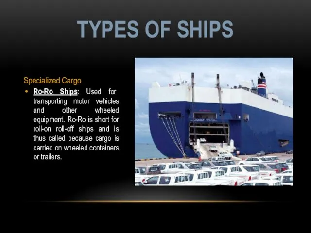 Specialized Cargo Ro-Ro Ships: Used for transporting motor vehicles and other wheeled equipment.