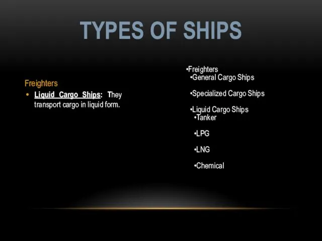 Freighters Liquid Cargo Ships: They transport cargo in liquid form. TYPES OF SHIPS