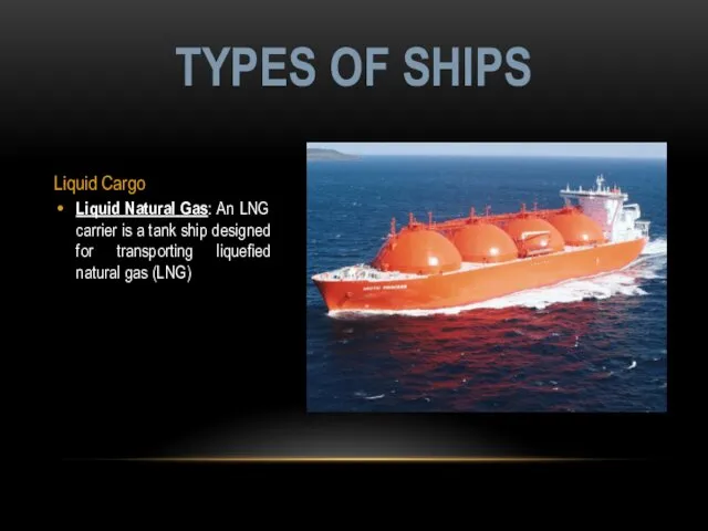 Liquid Cargo Liquid Natural Gas: An LNG carrier is a tank ship designed