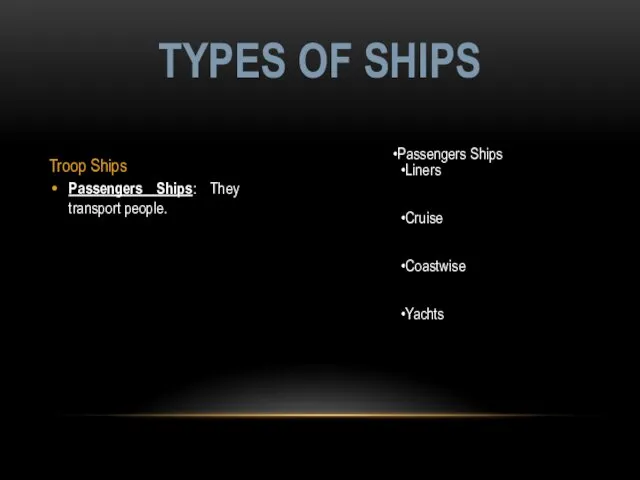 Troop Ships Passengers Ships: They transport people. TYPES OF SHIPS Passengers Ships Liners Cruise Coastwise Yachts