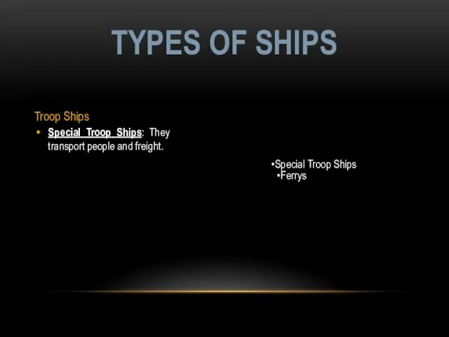 Troop Ships Special Troop Ships: They transport people and freight. TYPES OF SHIPS