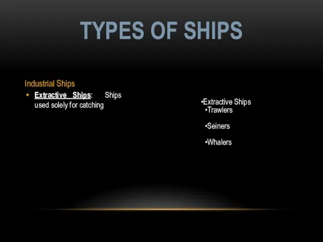 Industrial Ships Extractive Ships: Ships used solely for catching TYPES OF SHIPS Extractive