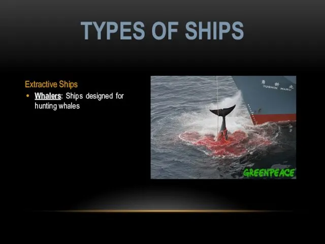 Extractive Ships Whalers: Ships designed for hunting whales TYPES OF SHIPS