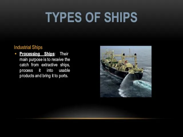 Industrial Ships Processing Ships: Their main purpose is to receive