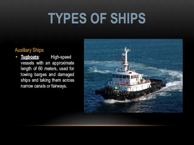 Auxiliary Ships Tugboats: High-speed vessels with an approximate length of 60 meters, used