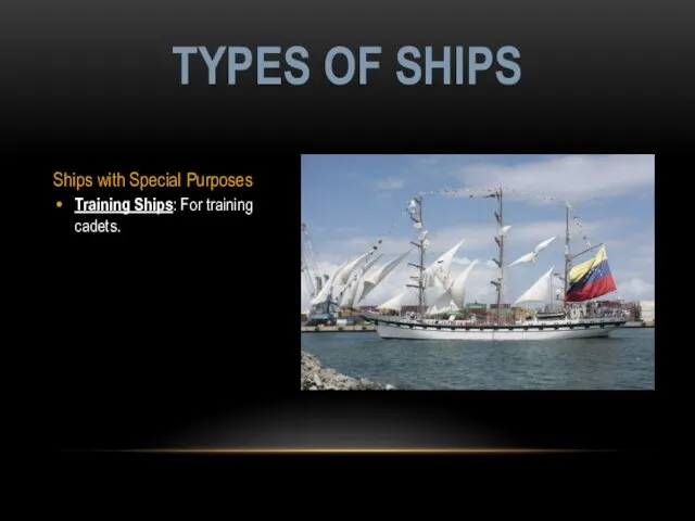 Ships with Special Purposes Training Ships: For training cadets. TYPES OF SHIPS