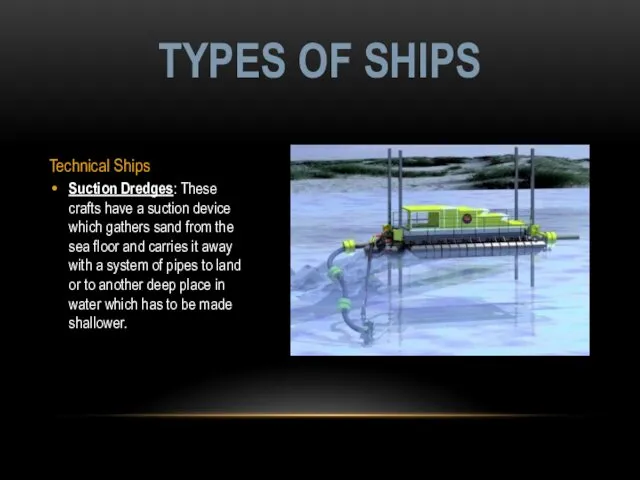 Technical Ships Suction Dredges: These crafts have a suction device which gathers sand