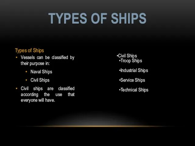 Types of Ships Vessels can be classified by their purpose in: Naval Ships