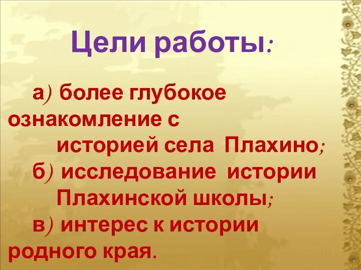 Цели работы: а) более глубокое ознакомление с историей села Плахино;