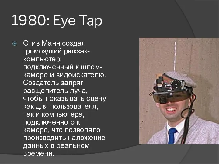 1980: Eye Tap Стив Манн создал громоздкий рюкзак-компьютер, подключенный к
