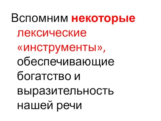 Вспомним некоторые лексические «инструменты», обеспечивающие богатство и выразительность нашей речи