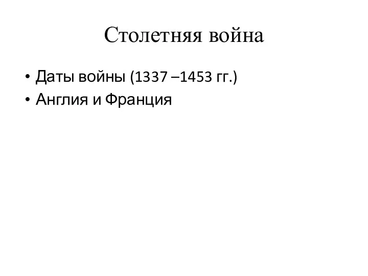 Столетняя война Даты войны (1337 –1453 гг.) Англия и Франция