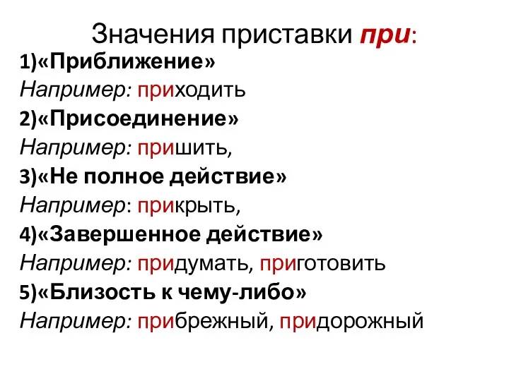 Значения приставки при: 1)«Приближение» Например: приходить 2)«Присоединение» Например: пришить, 3)«Не