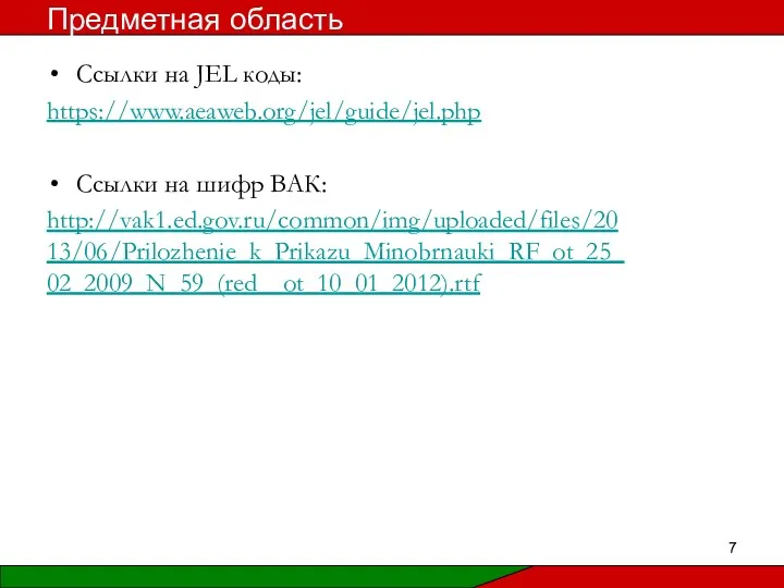 Ссылки на JEL коды: https://www.aeaweb.org/jel/guide/jel.php Ссылки на шифр ВАК: http://vak1.ed.gov.ru/common/img/uploaded/files/2013/06/Prilozhenie_k_Prikazu_Minobrnauki_RF_ot_25_02_2009_N_59_(red__ot_10_01_2012).rtf Предметная область