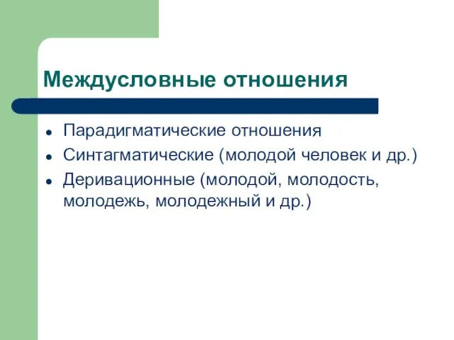 Междусловные отношения Парадигматические отношения Синтагматические (молодой человек и др.) Деривационные (молодой, молодость, молодежь, молодежный и др.)