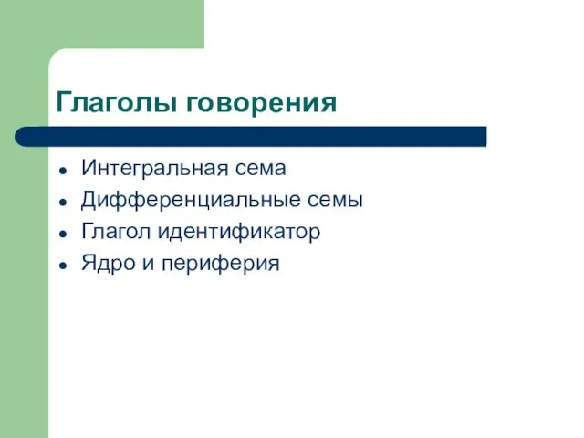 Глаголы говорения Интегральная сема Дифференциальные семы Глагол идентификатор Ядро и периферия