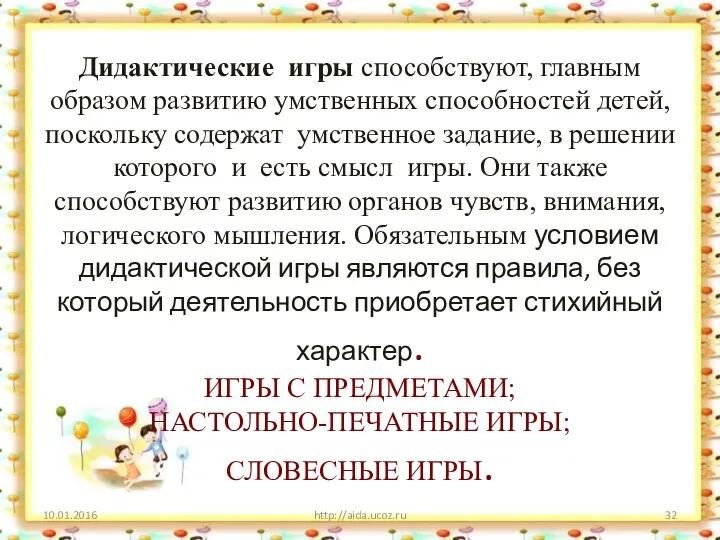 Дидактические игры способствуют, главным образом развитию умственных способностей детей, поскольку содержат умственное задание,