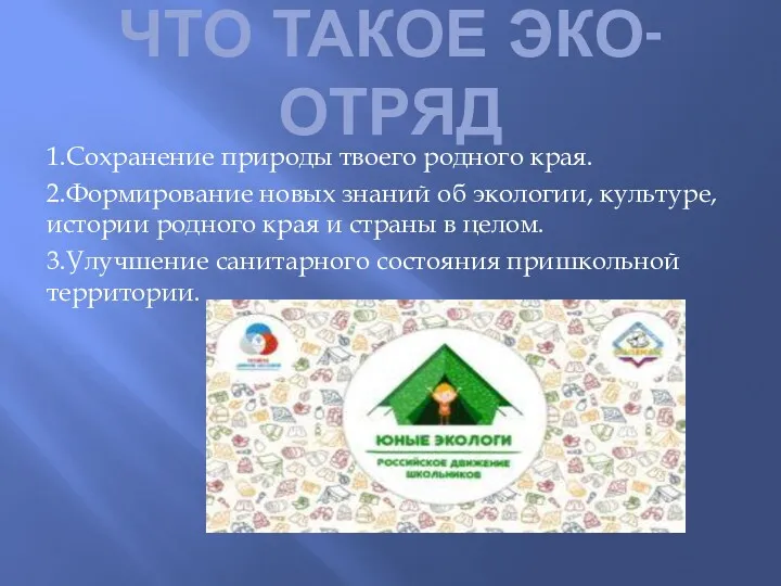 ЧТО ТАКОЕ ЭКО-ОТРЯД 1.Сохранение природы твоего родного края. 2.Формирование новых