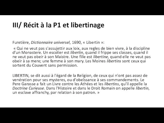 III/ Récit à la P1 et libertinage Furetière, Dictionnaire universel,