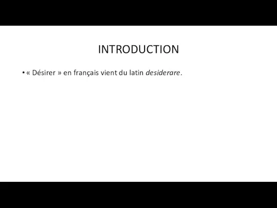 INTRODUCTION « Désirer » en français vient du latin desiderare.