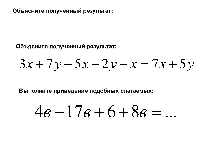 Объясните полученный результат: Объясните полученный результат: Выполните приведение подобных слагаемых: