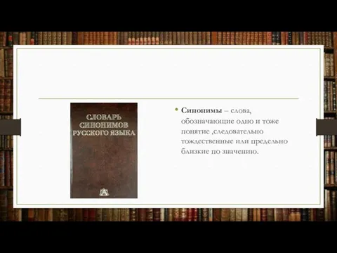 Синонимы – слова, обозначающие одно и тоже понятие ,следовательно тождественные или предельно близкие по значению.