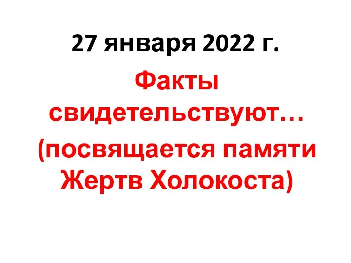 27 января 2022 г. Факты свидетельствуют… (посвящается памяти Жертв Холокоста)