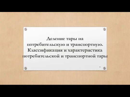 Деление тары на потребительскую и транспортную. Классификация и характеристика потребительской и транспортной тары