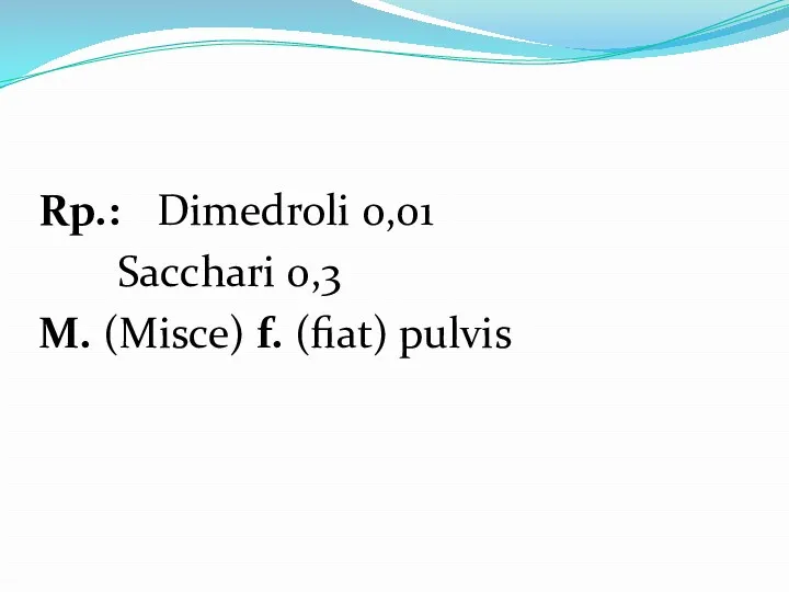 Rp.: Dimedroli 0,01 Sacchari 0,3 М. (Misce) f. (fiat) pulvis