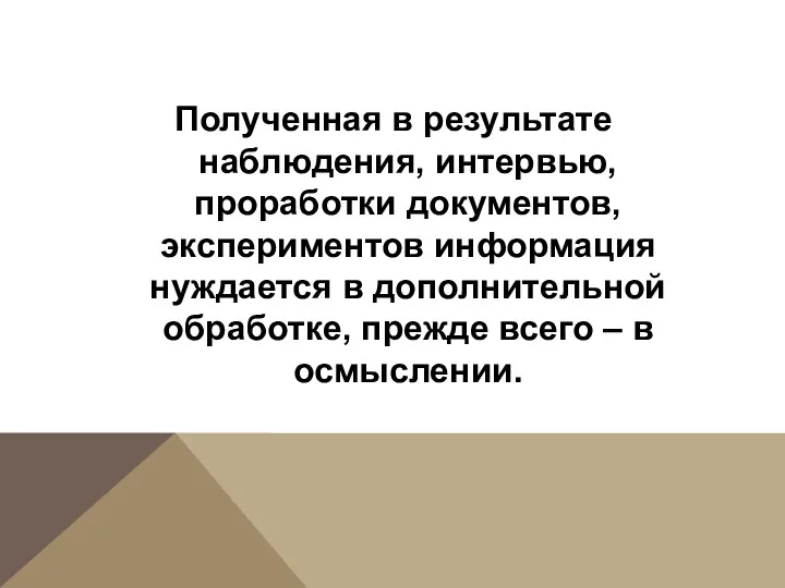 Полученная в результате наблюдения, интервью, проработки документов, экспериментов информация нуждается